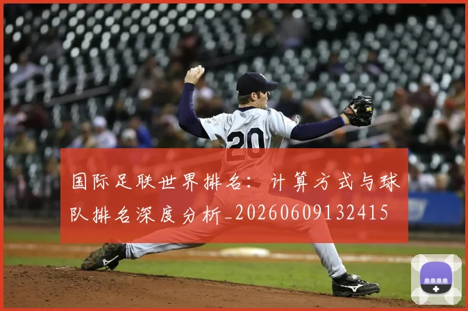 国际足联世界排名：计算方式与球队排名深度分析_20260609132415