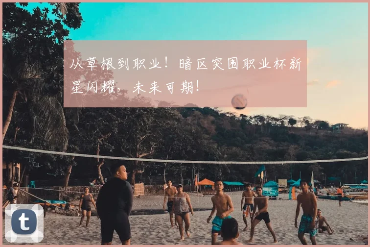 从草根到职业！暗区突围职业杯新星闪耀，未来可期！