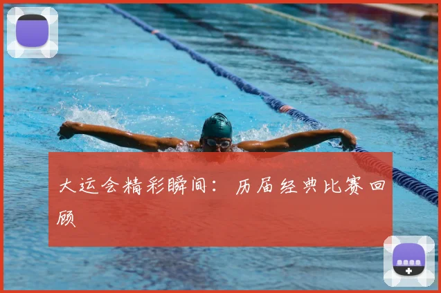 大运会精彩瞬间:历届经典比赛回顾