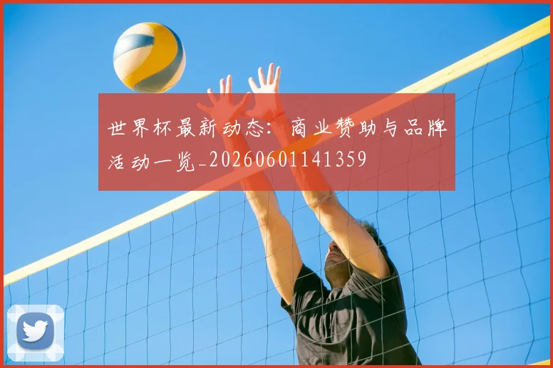 世界杯最新动态:商业赞助与品牌活动一览_20260601141359