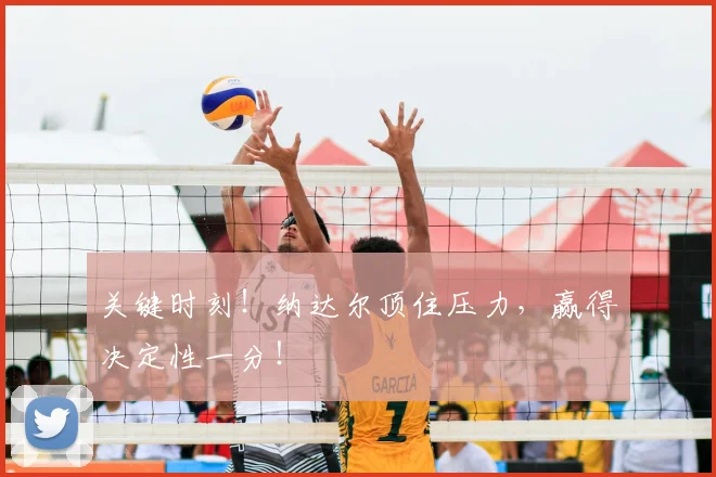 关键时刻！纳达尔顶住压力，赢得决定性一分！
