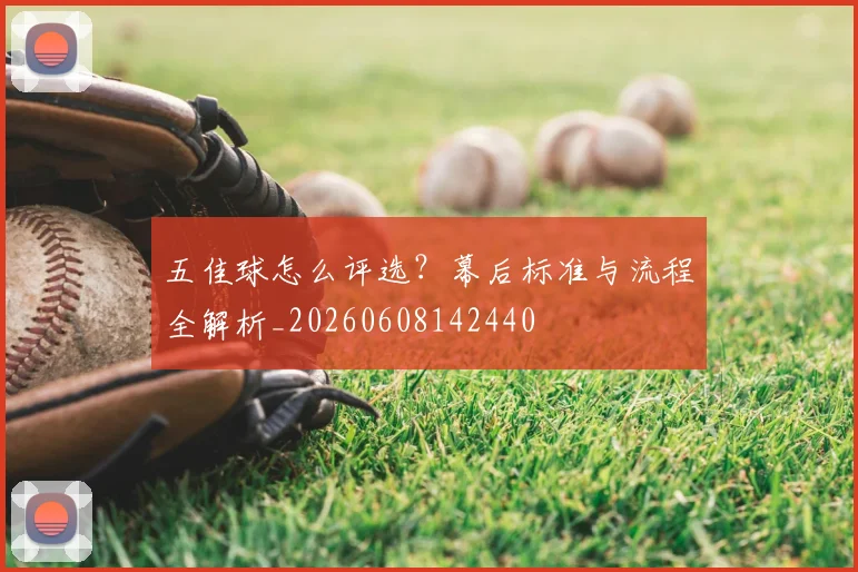 五佳球怎么评选？幕后标准与流程全解析_20260608142440